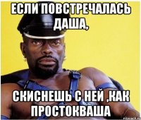 Если повстречалась Даша, Скиснешь с ней ,как простокваша