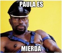 Paula es Mierda