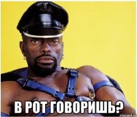  в рот говоришь?