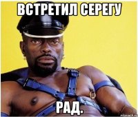 встретил серегу рад.