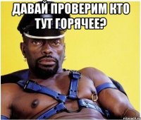 Давай проверим кто тут горячее? 