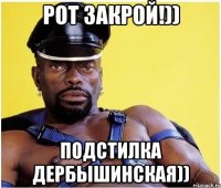 Рот закрой!)) подстилка дербышинская))