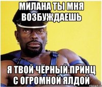 милана ты мня возбуждаешь я твой чёрный принц с огромной ялдой