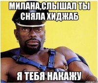 милана,слышал ты сняла хиджаб я тебя накажу