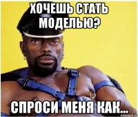 Хочешь стать моделью? Спроси меня как...