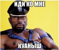 Иди ко мне Куаныш