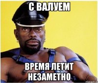 С валуем Время летит незаметно