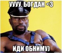 Уууу, Богдан <3 иди обниму)