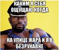 Каким я себя ощущаю когда На улице жара и я в безрукавке