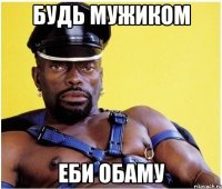 будь мужиком еби обаму