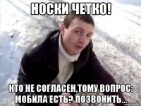 Носки четко! Кто не согласен,тому вопрос: Мобила есть? Позвонить...