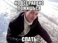 но все раввно ложишься спать