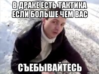 В ДРАКЕ ЕСТЬ ТАКТИКА ЕСЛИ БОЛЬШЕ ЧЕМ ВАС СЪЕБЫВАЙТЕСЬ