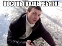 ПОСОНЫ ВАЩЕ РЕБЯТА! 