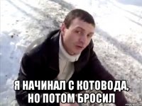  Я начинал с котовода, но потом бросил