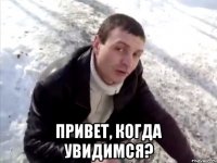  Привет, когда увидимся?