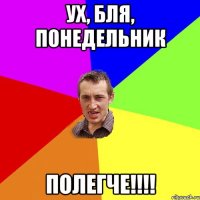 Ух, бля, понедельник полегче!!!!