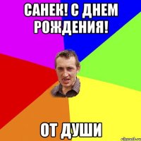 САНЕК! С ДНЕМ РОЖДЕНИЯ! ОТ ДУШИ