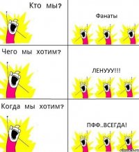 Фанаты ЛЕНУУУ!!! пфф..всегда!