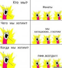 Фанаты Мы Наташююю...!!!хотим пфф..всегда!!!