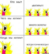 аВАТАРЫ!!! мНОГО ЗОЛОТА! вСЕГДА!!!сУЧКА!ВСЕГДА!!