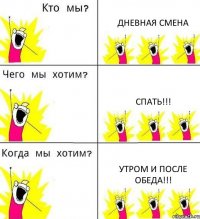 ДНЕВНАЯ СМЕНА СПАТЬ!!! УТРОМ И ПОСЛЕ ОБЕДА!!!