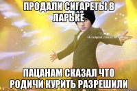 продали сигареты в ларьке пацанам сказал что родичи курить разрешили