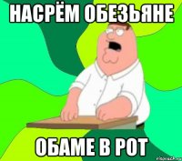 насрём обезьяне обаме в рот