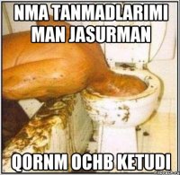 Nma tanmadlarimi man JASURMAN Qornm ochb ketudi