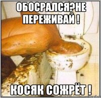 Обосрался?Не Переживай ! Косяк Сожрёт !