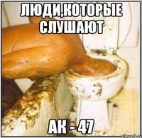 Люди,которые слушают АК - 47