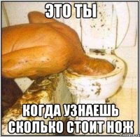 Это ты Когда узнаешь сколько стоит нож