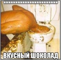 ммммммммммммммммммммммм вкусный шоколад