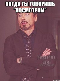 Когда ты говоришь "посмотрим" 