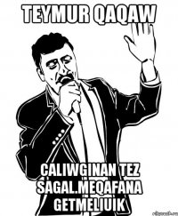 TEYMUR QAQAW CALIWGINAN TEZ SAGAL.MEQAFANA GETMELIUIK