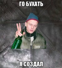 го бухать я создал