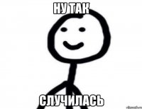 ну так случилась