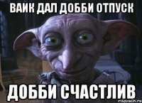 Ваик дал Добби отпуск Добби счастлив