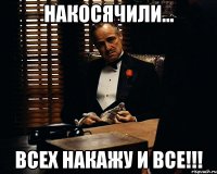 накосячили... всех накажу и все!!!