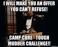 I will make you an offer you can't refuse! Camp CORE - Tough Mudder Challenge!!