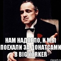 НАМ НАДОЕЛО, И МЫ ПОЕХАЛИ ЗА ДОНАТСАМИ В BIG YORKER