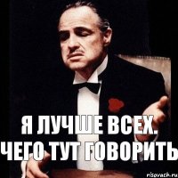 я лучше всех. чего тут говорить