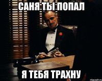 Саня ты попал я тебя Трахну