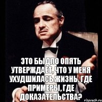 Это быдло опять утверждает, что у меня ухудшилась жизнь. Где примеры, где доказательства?