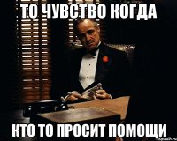 то чувство когда кто то просит помощи