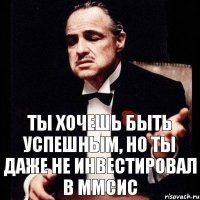 Ты хочешь быть успешным, но ты даже не инвестировал в ммсис