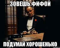 ЗОВЕШЬ ФИФОЙ ПОДУМАЙ ХОРОШЕНЬКО