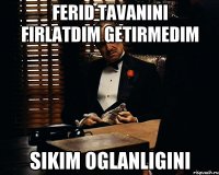 Ferid tavanini firlatdim getirmedim Sikim oglanligini