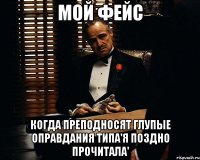 Мой фейс Когда преподносят глупые оправдания типа'я поздно прочитала'