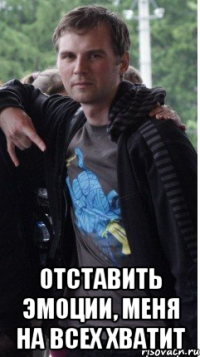  Отставить эмоции, меня на всех хватит